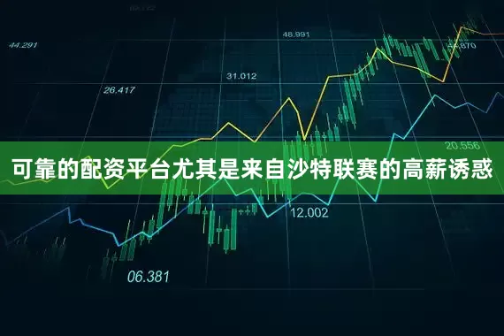 可靠的配资平台尤其是来自沙特联赛的高薪诱惑