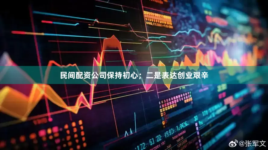 民间配资公司保持初心；二是表达创业艰辛