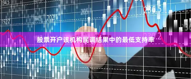 股票开户该机构民调结果中的最低支持率