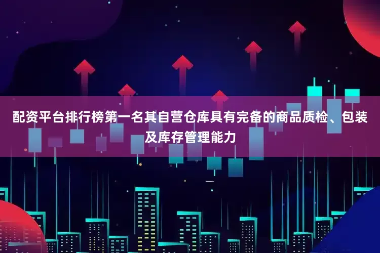 配资平台排行榜第一名其自营仓库具有完备的商品质检、包装及库存管理能力