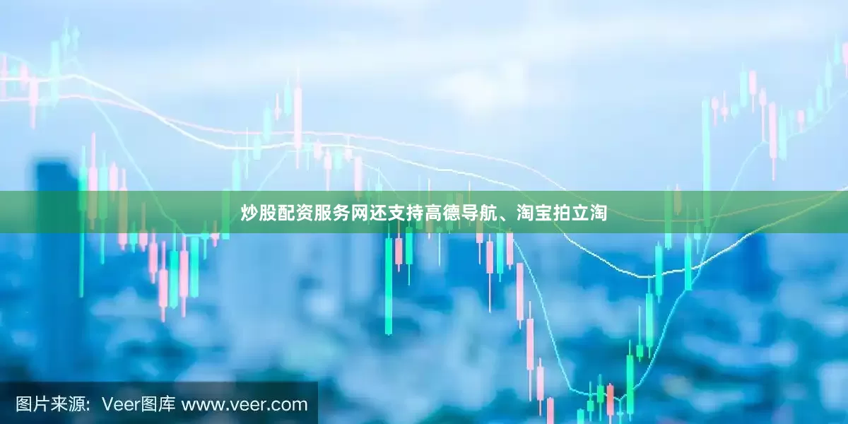 炒股配资服务网还支持高德导航、淘宝拍立淘