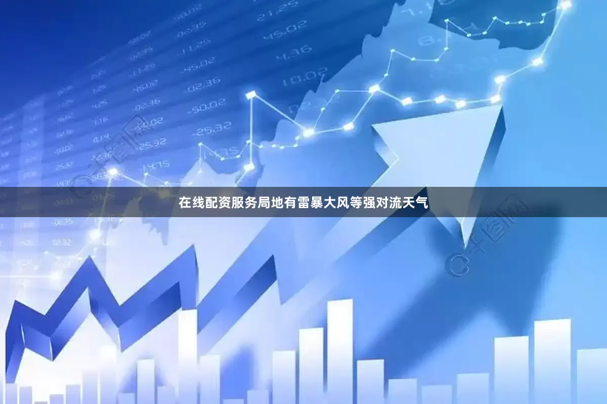 在线配资服务局地有雷暴大风等强对流天气