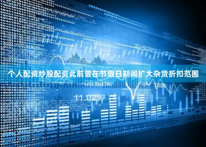 个人配资炒股配资此前曾在节假日期间扩大杂货折扣范围