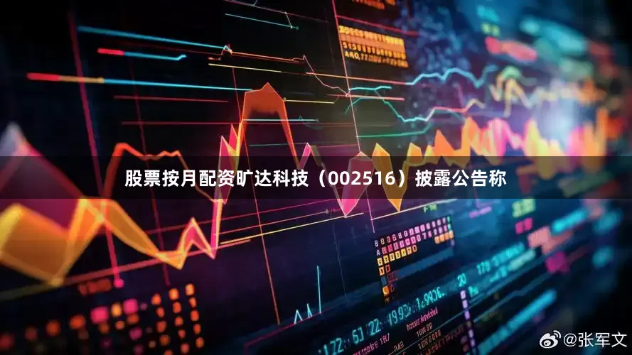 股票按月配资旷达科技（002516）披露公告称