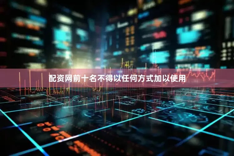 配资网前十名不得以任何方式加以使用