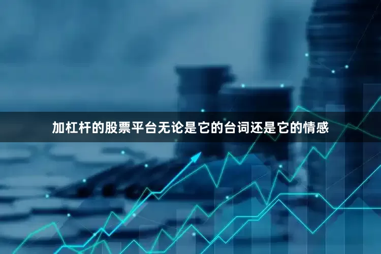 加杠杆的股票平台无论是它的台词还是它的情感